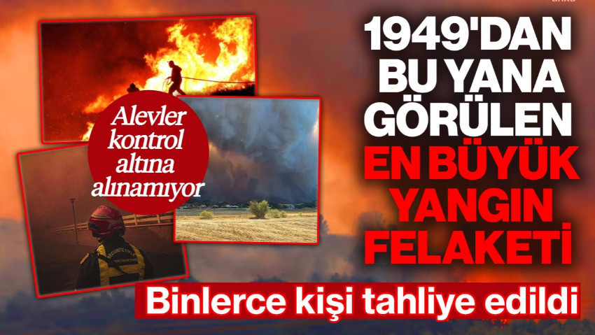 1949'dan Bu Yana Görülen En Büyük Yangın Felaketi!  2 Bin Kişi Tahliye Edildi, Alevler Kontrol Altına Alınamıyor