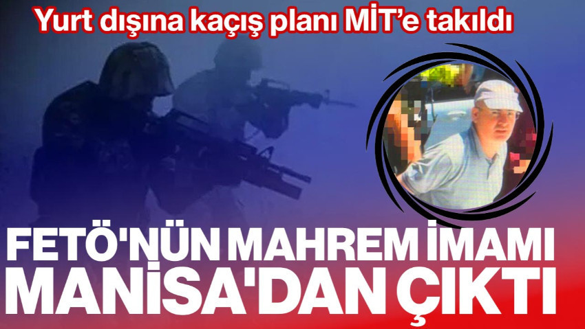 MİT'ten Büyük Operasyon! FETÖ'nün Mahrem İmamı Hakan Kahraman Manisa'da Yakalandı