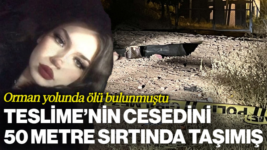 Orman Yolunda Ölü Bulunmuştu: Teslime'nin Cansız Bedenini 50 Metre Sırtında Taşımış