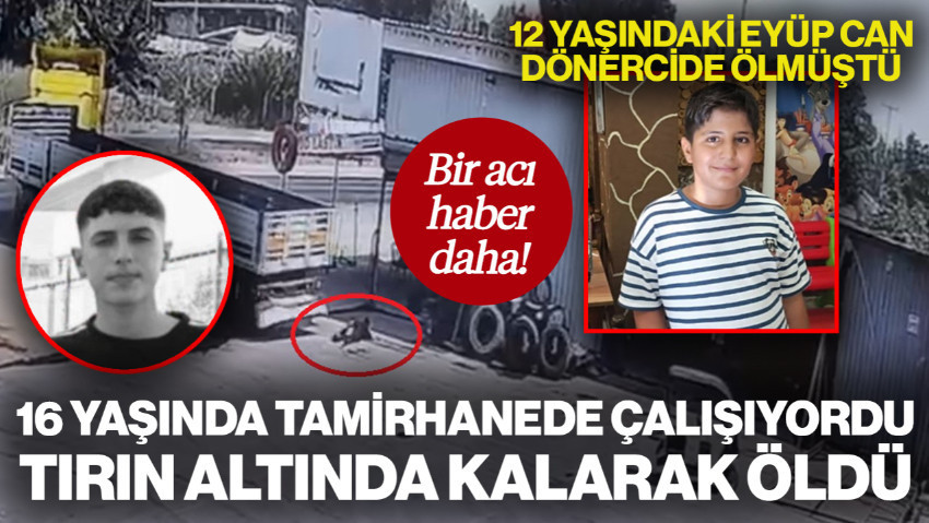 12 Yaşındaki Eyüp Can Dönercide Ölmüştü! Bir Acı Haber de Mersin'den... 16 Yaşındaki Emir Çalıştığı Tamirhanede Tırın Altında Kalarak Can Verdi