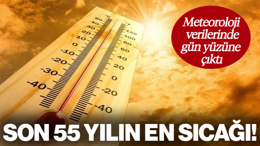 Son 55 Yılın En Sıcağı! Meteoroloji Verileri Ortaya Koydu