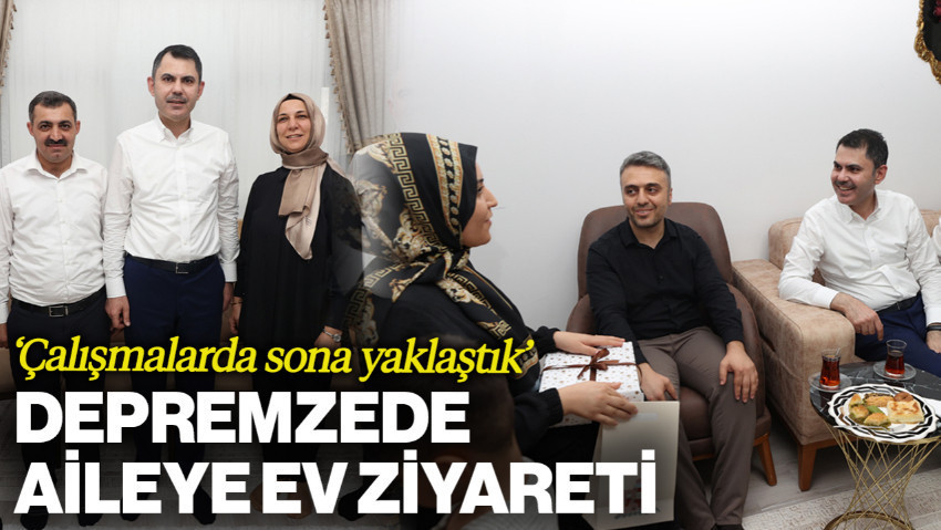 Bakan Kurum'dan Depremzede Aileye Ev Ziyareti: 'Çalışmalarda Sona Yaklaştık'