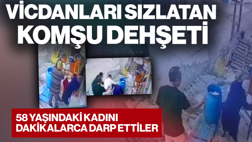 Başakşehir’de Vicdanları Sızlatan Komşu Dehşeti! 58 Yaşındaki Kadını Dakikalarca Darp Ettiler