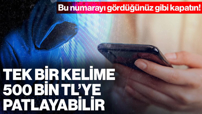 Bu Numarayı Gördüğünüz Gibi Kapatın! Tek Bir Kelimeyle 500 Bin Liranızdan Olabilirsiniz!
