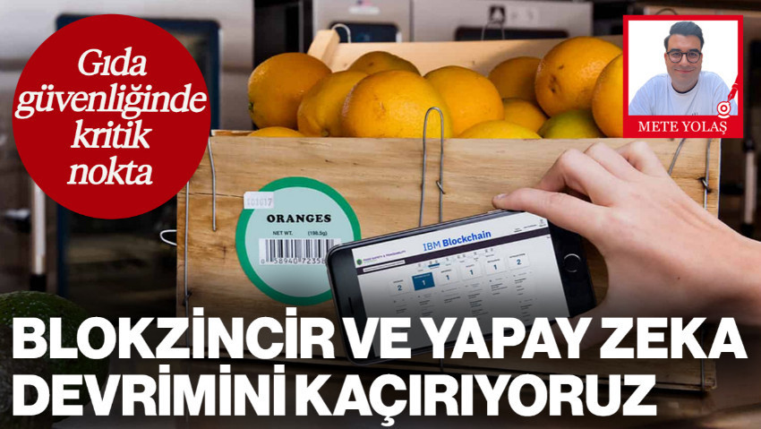 Gıda Güvenliğinde Blokzincir ve Yapay Zeka Devrimini Kaçırıyoruz