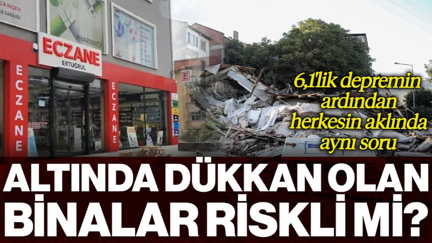 Depremin Ardından Gündeme Geldi: Altında Dükkan Olan Binalar Riskli mi?