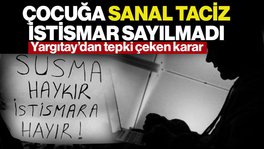 Yargıtay'dan Tepki Çeken Karar! Çocuğa Sanal Taciz İstismar Sayılmadı