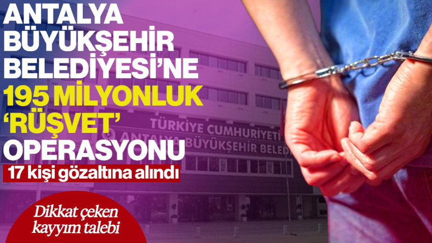 Antalya Büyükşehir Belediyesi'ne 'Rüşvet' Operasyonu: 17 Kişi Gözaltına Alındı