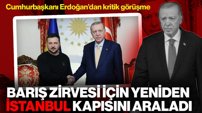 Zelenskiy ile Kritik Görüşme... Cumhurbaşkanı Erdoğan, Barış Zirvesi İçin İstanbul Kapısını Araladı