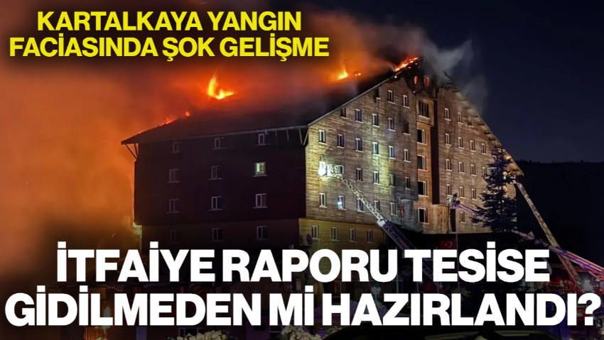 Kartalkaya Yangın Faciasında Şok Gelişme! İtfaiye Raporu Tesise Gidilmeden mi Hazırlandı?