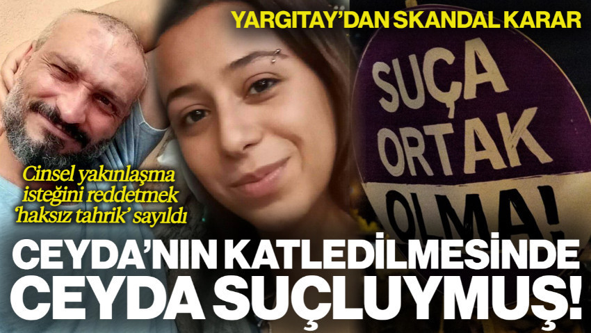 Yargıtay'dan Skandal Karar: Cinsel Yakınlaşma İsteğini Reddetmek 'Haksız Tahrik' Sayıldı, Ceyda'nın Katledilmesinde Ceyda Suçluymuş!