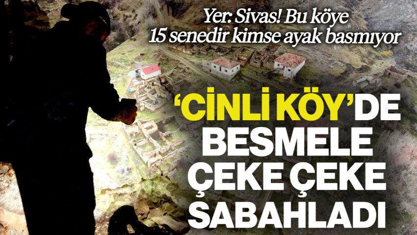 Yer Sivas: Bu Köye 15 Senedir Kimse Ayak Basmıyor! Cinli Köyde Gece Besmele Çeke Çeke Gezdi!
