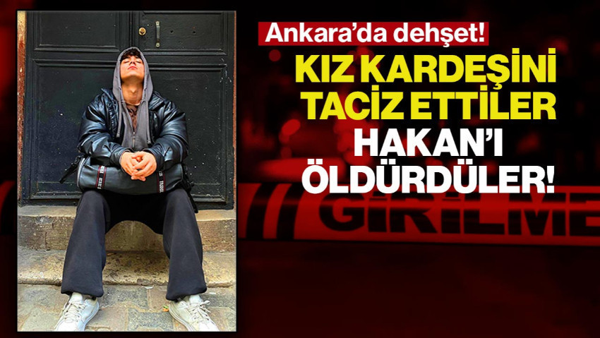 Başkentte Dehşet: ‘Yol Ver’ Tartışması Cinayetle Bitti! Kız Kardeşini Taciz Ettiler, Hakan'ı Öldürdüler