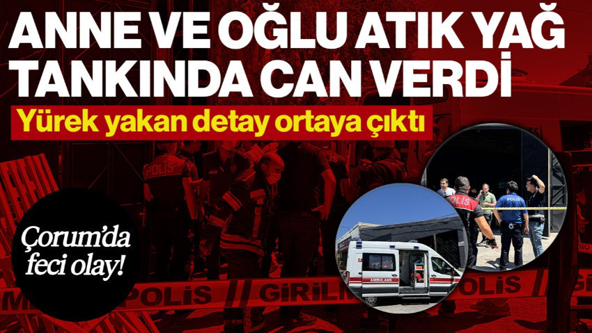 Çorum'da Feci Olay! Anne ve Oğlu Atık Yağ Tankında Can Verdi