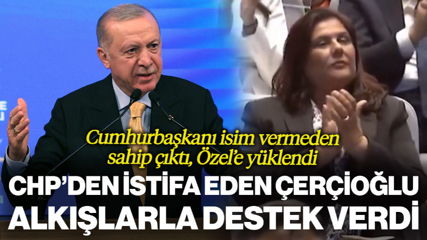Cumhurbaşkanı İsim Vermeden Sahip Çıktı, CHP'den İstifa Eden Çerçioğlu Alkışlarla Destek Verdi