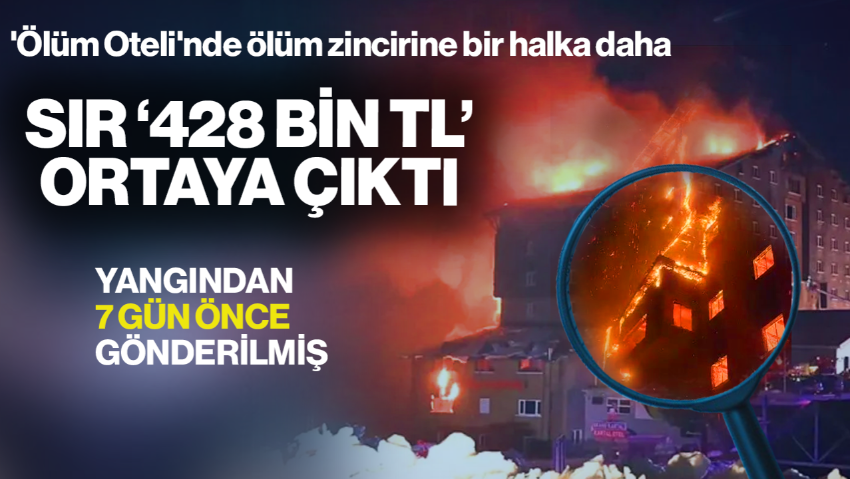 'Ölüm Oteli'nde Ölüm Zincirine Bir Halka Daha! Sır ‘428 Bin TL’ Ortaya Çıktı… Yangından 7 Gün Önce Gönderilmiş! Şüpheli Tek Bir İsim Var
