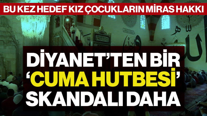 Diyanet'ten Bir 'Cuma Hutbesi' Skandalı Daha! Bu Kez Hedef Kız Çocukların Miras Hakkı