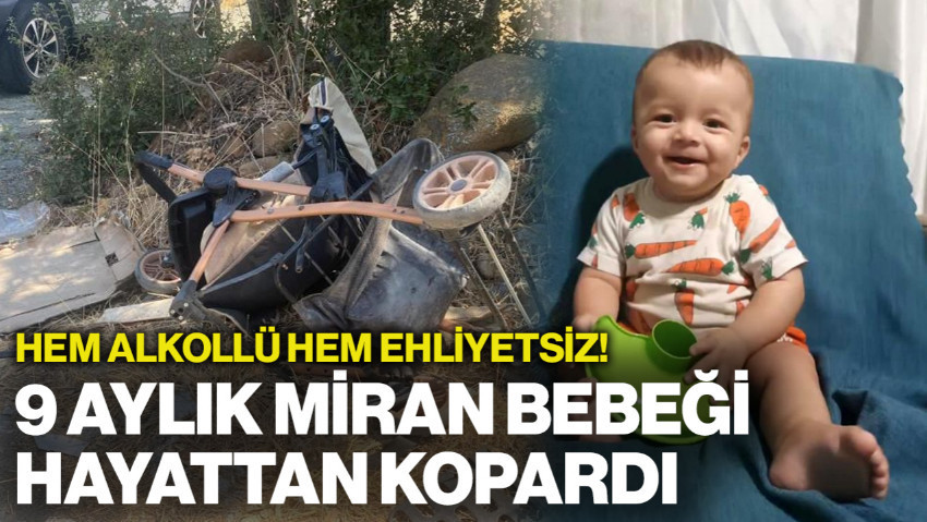 Alkollü ve Ehliyetsiz Sürücü Vahşeti! 9 Aylık Miran Bebeği Hayattan Kopardı
