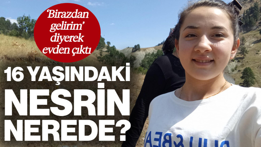 'Birazdan Gelirim' Diyerek Evden Çıktı! 16 Yaşındaki Nesrin Nerede?