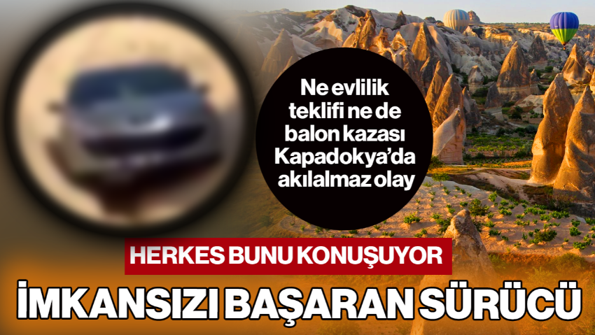 Ne Evlilik Teklifi Ne Balon Kazası Kapadokya’da Akılalmaz Olay! İmkansızı Başaran Sürücü…Herkes Bunu Konuşuyor