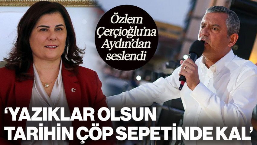 Özgür Özel, Özlem Çerçioğlu'na Aydın'dan Seslendi: 'Yazıklar Olsun, Tarihin Çöp Sepetinde Kal'