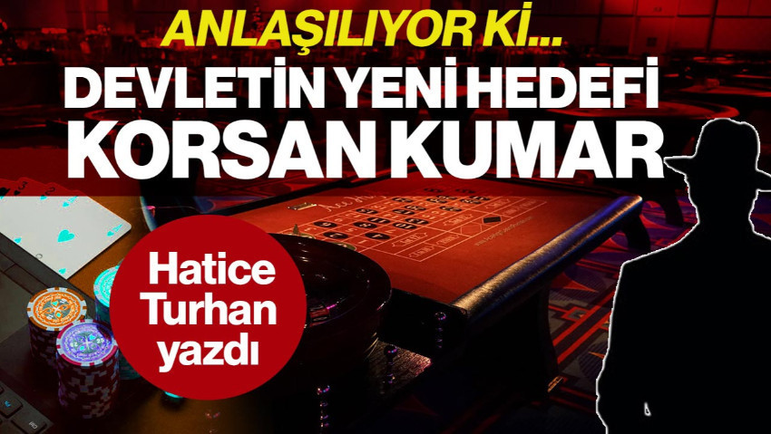 Anlaşılıyor ki Devletin Yeni Hedefi Korsan Kumar