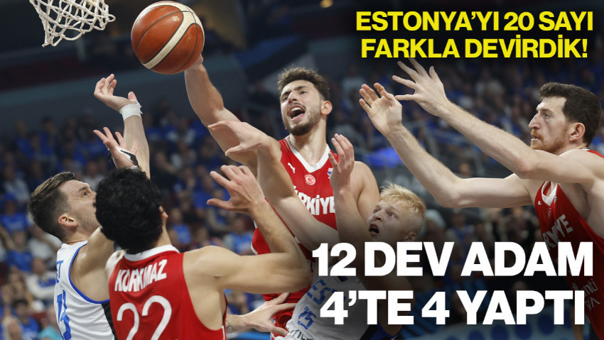12 Dev Adam 4'te 4 Yaptı! Estonya'yı 20 Sayı Farkla Devirdik