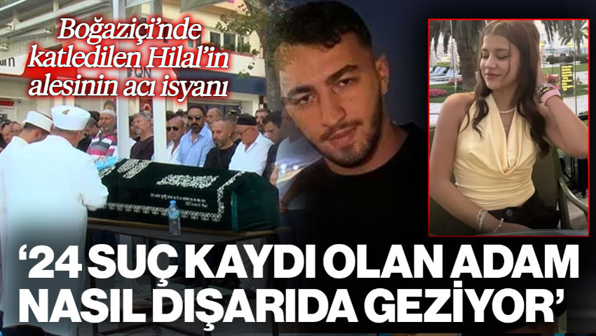 Boğaziçi Üniversitesi'nde Katledilen Hilal'in Ailesinden Acı Feryat: '24 Suç Kaydı Olan Adam Nasıl Dışarıda Geziyor'