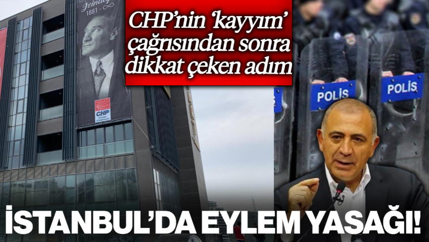 CHP'nin 'Kayyım' Çağrısından Sonra İstanbul'da Eylem Yasağı!