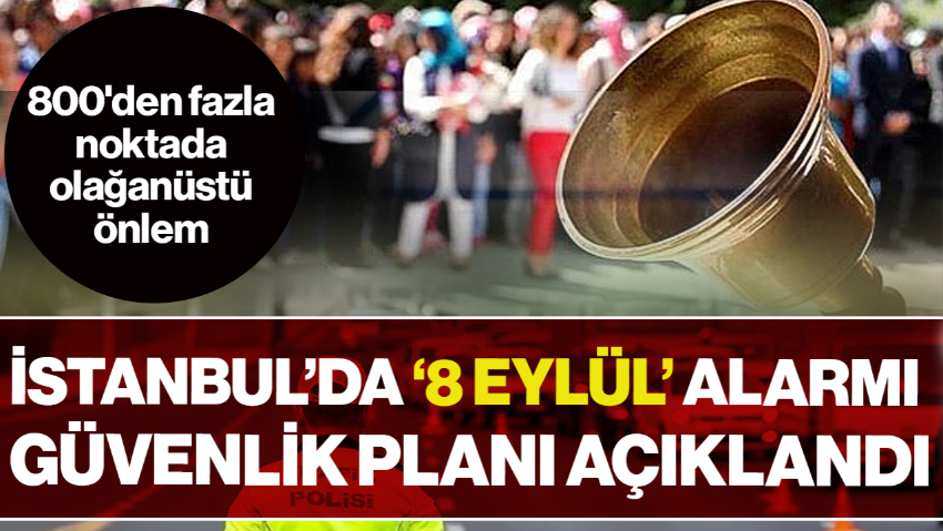 İstanbul’da ‘8 Eylül’ Alarmı! Güvenlik Planı Açıklandı, 800'den Fazla Noktada Olağanüstü Önlem