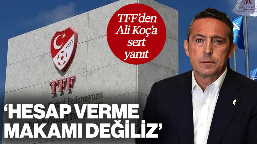 TFF'den Ali Koç'a Sert Yanıt! 'Hesap Verme Makamı Değiliz'