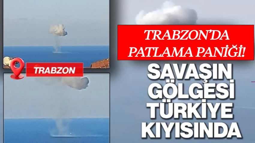 Savaşın Gölgeleri Türkiye Kıyısında! Trabzon Açıklarında Patlama Paniği