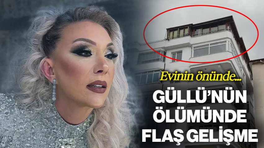 Güllü'nün Ölümüyle İlgili Flaş Gelişme