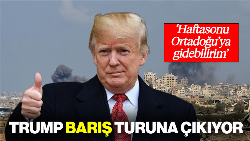Trump 'Barış' 'Turuna Çıkıyor! 'Haftasonu Ortadoğu'ya Gidebilirim'