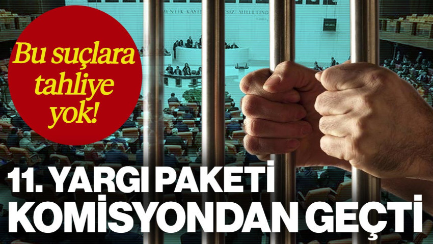 11. Yargı Paketi TBMM Adalet Komisyonu'ndan Geçti! Erken Tahliyeye Sıkı Fren: Bu Suçlar Kapsam Dışı Kaldı