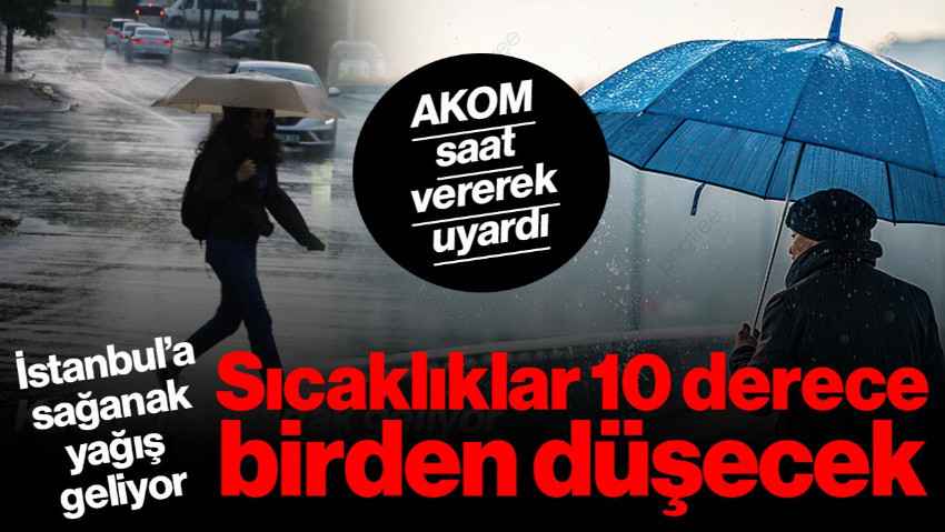 AKOM Saat Vererek Uyardı! Kuvvetli Sağanak Geliyor, Sıcaklıklar 10 Derece Birden Düşecek