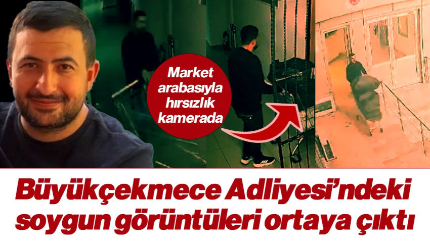 Büyükçekmece Adliyesi’ndeki Soygun Görüntüleri Ortaya Çıktı! Market Arabasıyla Hırsızlık Kamerada