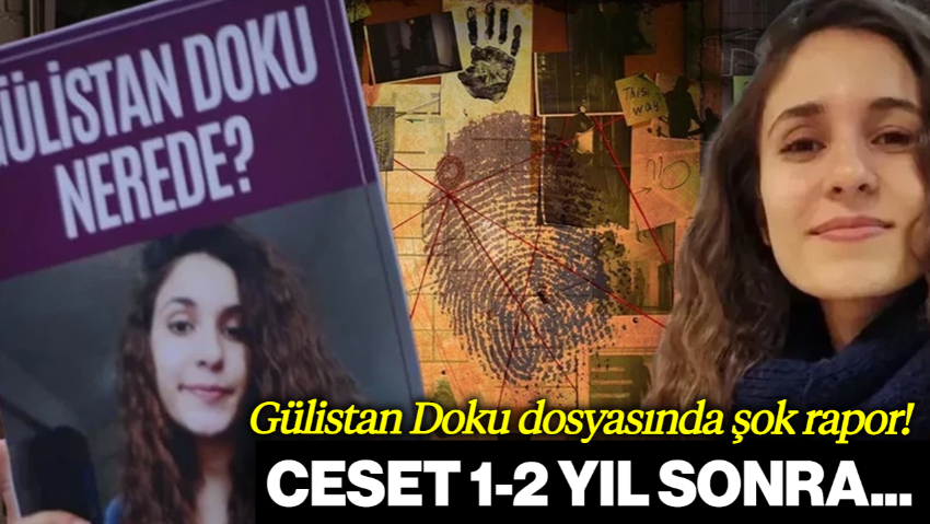 Gülistan Doku Dosyasında Şok Rapor Ortaya Çıktı: 'Gömülen Ceset 1-2 Yıl Sonra...'