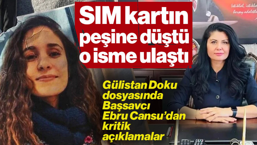 SIM Kartın Peşine Düştü, O İsme Ulaştı: Gülistan Doku Dosyasında Başsavcı Ebru Cansu'dan Kritik Açıklamalar