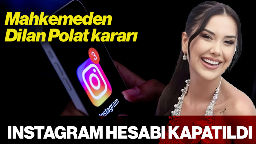Mahkemeden Dilan Polat Kararı: Instagram Hesabı Kapatıldı