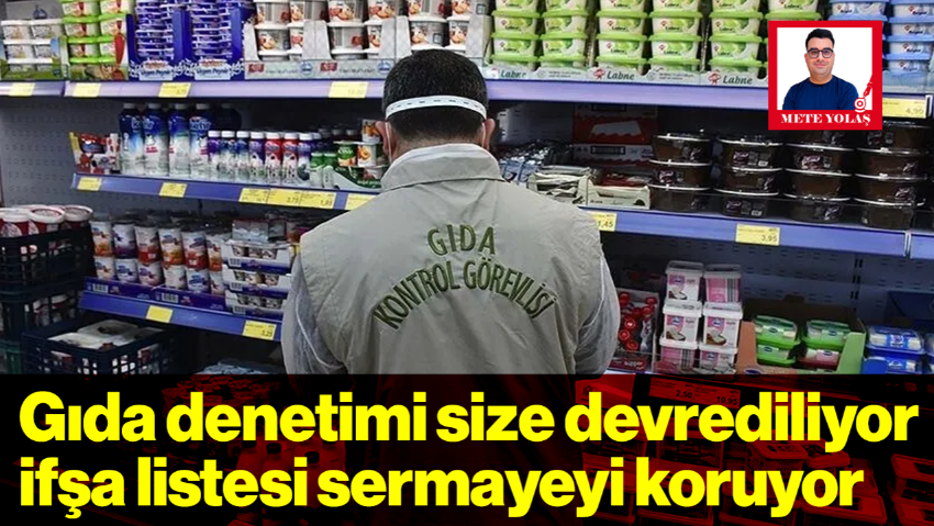 Gıda Denetimi Size Devrediliyor: İfşa Listesi Sermayeyi Koruyor