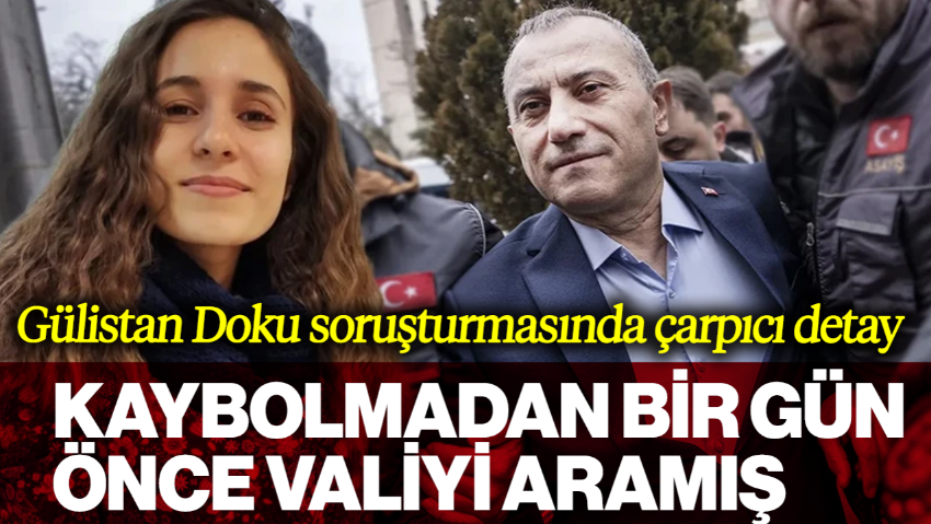 Gülistan Doku Soruşturmasında Çarpıcı Detay: Kaybolmadan Bir Gün Önce Valiyi Aramış