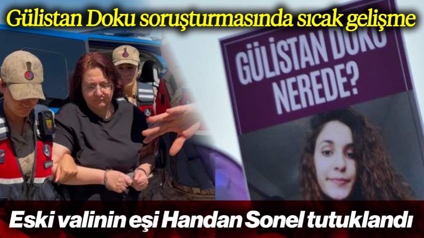 Gülistan Doku Soruşturmasında Sıcak Gelişme: Eski Valinin Eşi Handan Sonel Tutuklandı