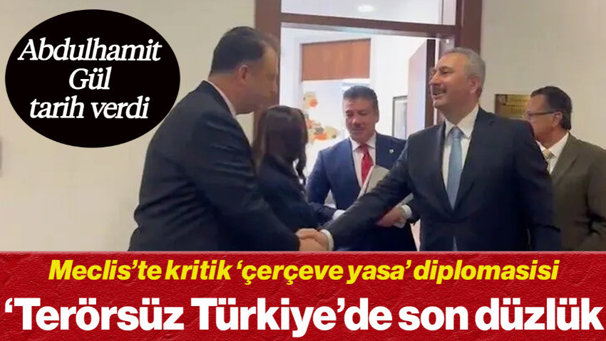 Meclis’te Kritik Çerçeve Yasa Diplomasisi, 'Terörsüz Türkiye'de Son Düzlük: Abdulhamit Gül Tarih Verdi